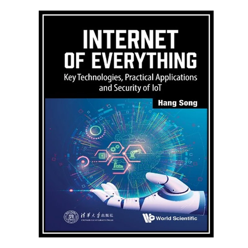 کتاب Internet of Everything: Key Technologies, Practical Applications and Security of IoT اثر Hang Song انتشارات مؤلفین طلایی